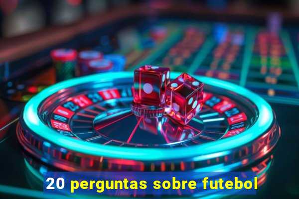 20 perguntas sobre futebol